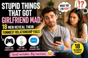 Stupid Things That Got Girlfriend Mad: 18 Men Reveal Their Funniest Relationship Fails Girlfriend